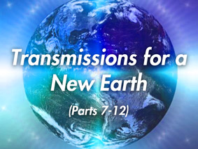 Transmissions for aNew Earth (parts 7-12)